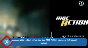 اضبط الآن تردد قناة MBC Action لمتابعة مباراة الهلال وفلومينينسي المثيرة